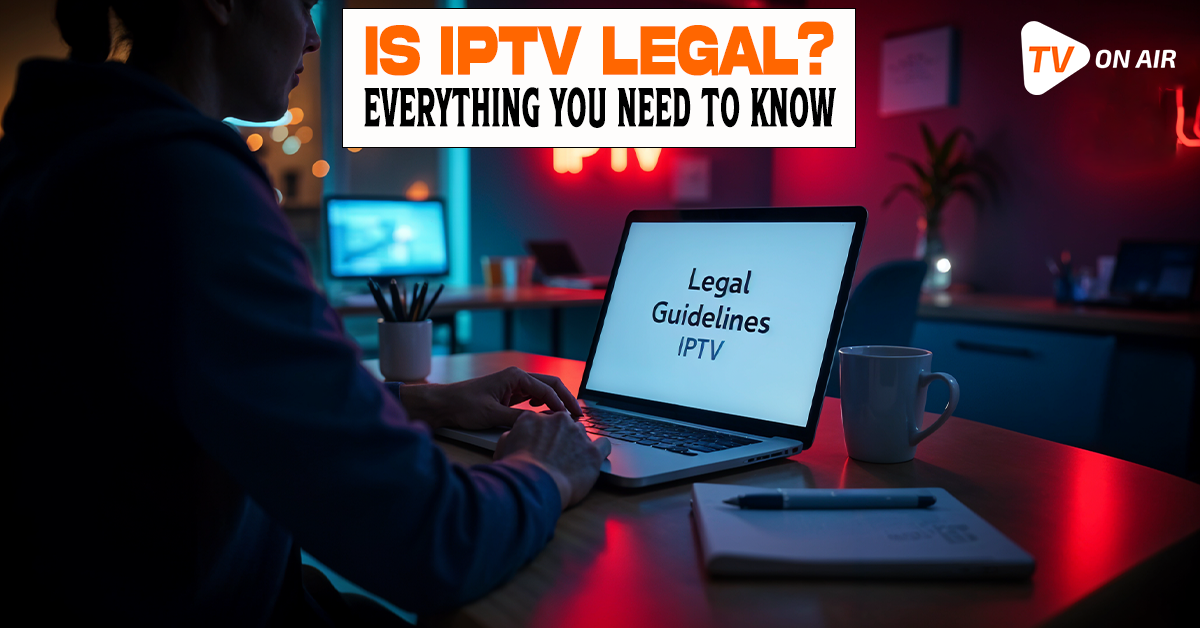 Is IPTV Legal? Everything You Need to Know